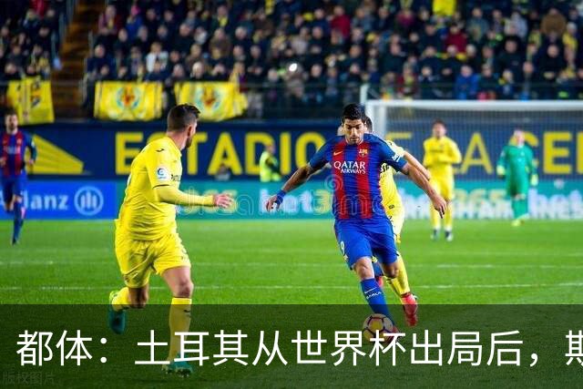 都体：土耳其从世界杯出局后，斯帕莱蒂给伊尔迪兹打电话安慰他